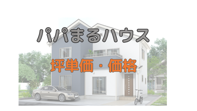 パパまるハウス 評判 公式サイト住宅の画像 坪単価・価格